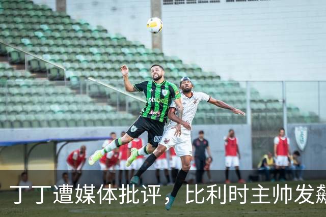 丁丁遭媒体批评，比利时主帅发飙：你们是真不知道他是什么级别