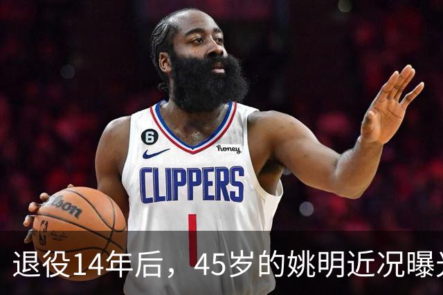 退役14年后，45岁的姚明近况曝光，面相变了，走路姿势奇怪引争议